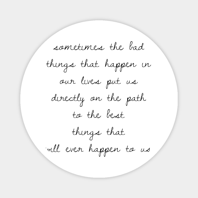 Sometimes the bad things that happen in our lives put us on the path to the best things that will ever happen to us Magnet by GMAT